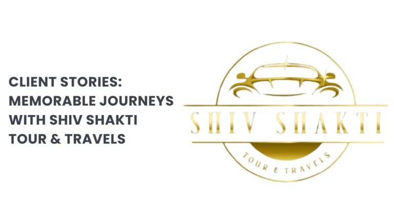 Client Stories: Memorable Journeys with Shiv Shakti Tour & Travels