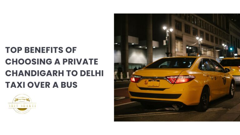 Top Benefits of Choosing a Private Chandigarh to Delhi Taxi Over a Bus